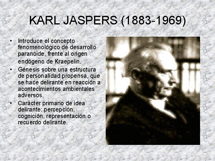 KARL JASPERS (1883 -1969) • Introduce el concepto fenomenológico de desarrollo paranoide, frente al KARL JASPERS (1883 -1969) • Introduce el concepto fenomenológico de desarrollo paranoide, frente al