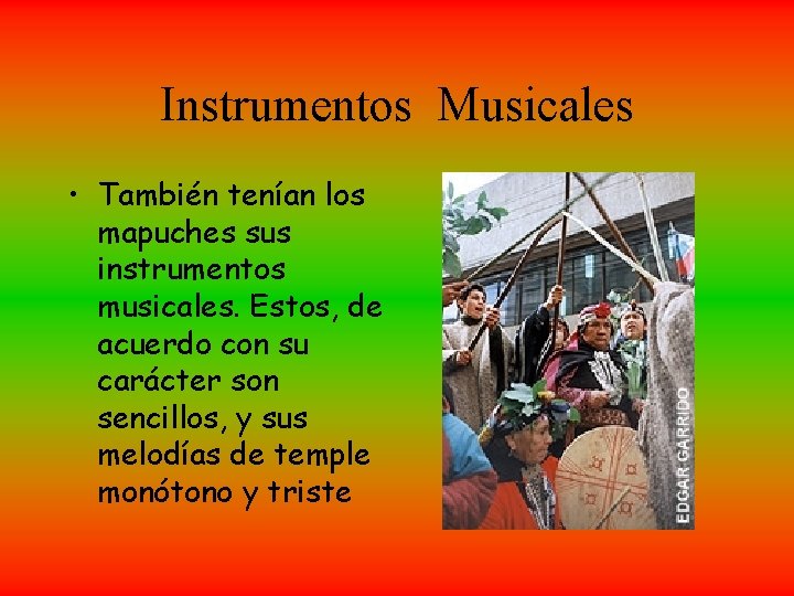 Instrumentos Musicales • También tenían los mapuches sus instrumentos musicales. Estos, de acuerdo con