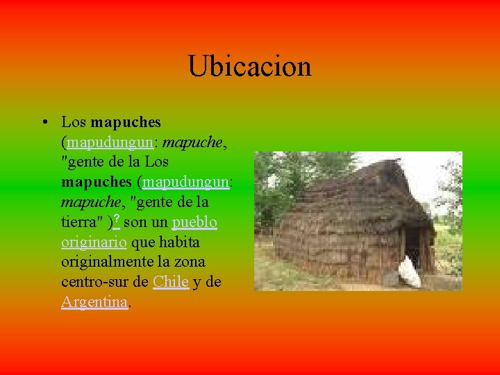 Ubicacion • Los mapuches (mapudungun: mapuche, "gente de la tierra" )? son un pueblo