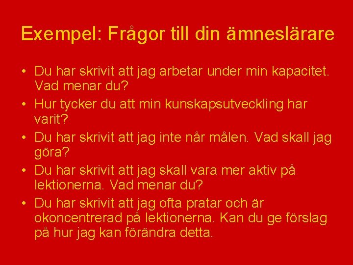 Exempel: Frågor till din ämneslärare • Du har skrivit att jag arbetar under min