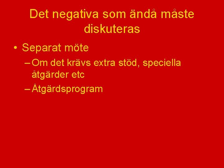 Det negativa som ändå måste diskuteras • Separat möte – Om det krävs extra