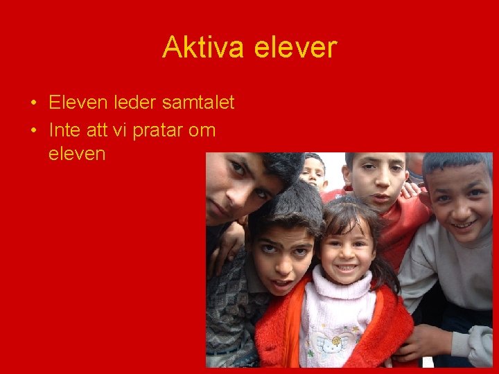 Aktiva elever • Eleven leder samtalet • Inte att vi pratar om eleven 