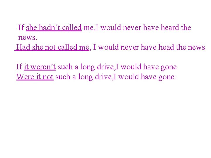  If she hadn’t called me, I would never have heard the news. Had