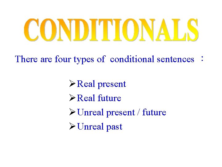 There are four types of conditional sentences ： Ø Real present Ø Real future