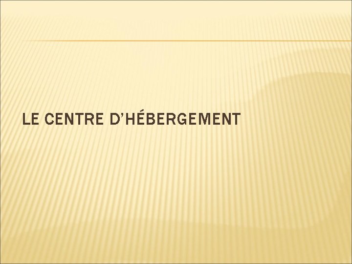 LE CENTRE D’HÉBERGEMENT 