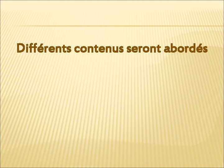 Différents contenus seront abordés 