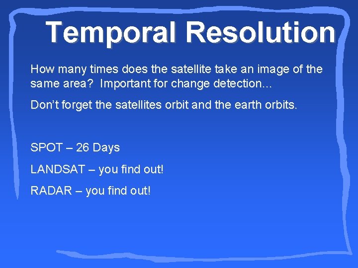 Temporal Resolution How many times does the satellite take an image of the same