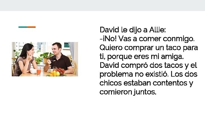 David le dijo a Allie: -¡No! Vas a comer conmigo. Quiero comprar un taco