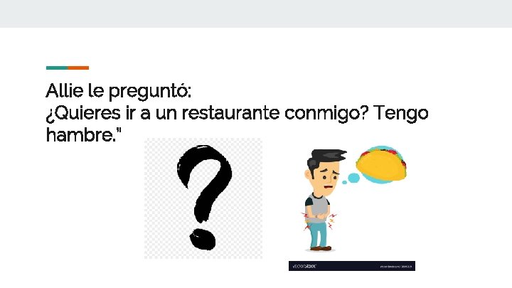 Allie le preguntó: ¿Quieres ir a un restaurante conmigo? Tengo hambre. ” 