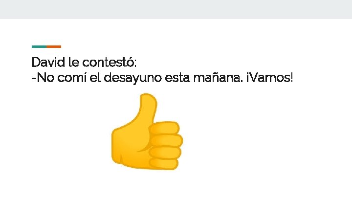 David le contestó: -No comí el desayuno esta mañana. ¡Vamos! 