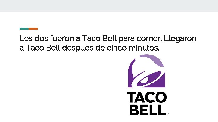 Los dos fueron a Taco Bell para comer. Llegaron a Taco Bell después de