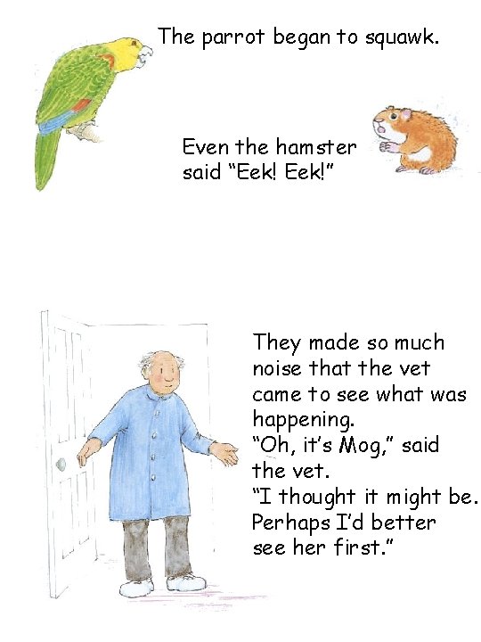 The parrot began to squawk. Even the hamster said “Eek!” They made so much