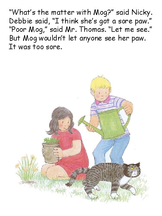 “What’s the matter with Mog? ” said Nicky. Debbie said, “I think she’s got