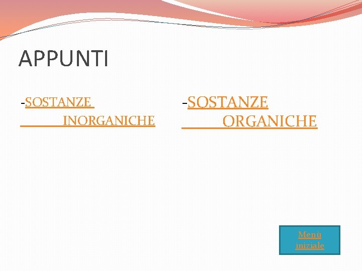 APPUNTI -SOSTANZE INORGANICHE -SOSTANZE ORGANICHE Menù iniziale 