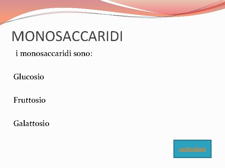 MONOSACCARIDI i monosaccaridi sono: Glucosio Fruttosio Galattosio carboidrati 