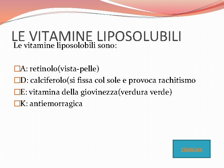 LE VITAMINE LIPOSOLUBILI Le vitamine liposolobili sono: �A: retinolo(vista-pelle) �D: calciferolo(si fissa col sole