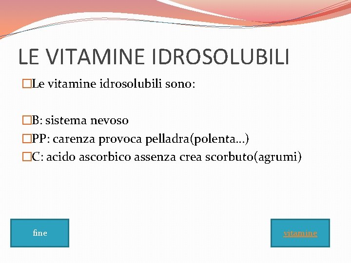 LE VITAMINE IDROSOLUBILI �Le vitamine idrosolubili sono: �B: sistema nevoso �PP: carenza provoca pelladra(polenta…)