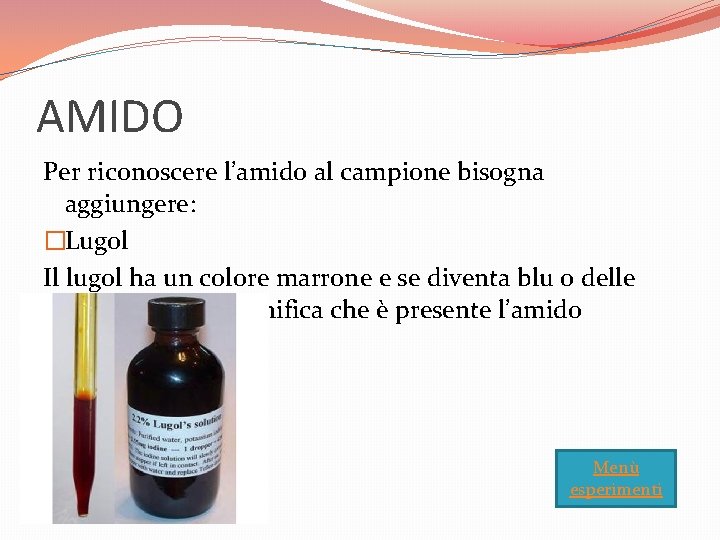 AMIDO Per riconoscere l’amido al campione bisogna aggiungere: �Lugol Il lugol ha un colore