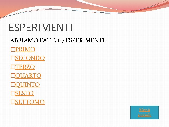 ESPERIMENTI ABBIAMO FATTO 7 ESPERIMENTI: �PRIMO �SECONDO �TERZO �QUARTO �QUINTO �SESTO �SETTOMO Menù iniziale