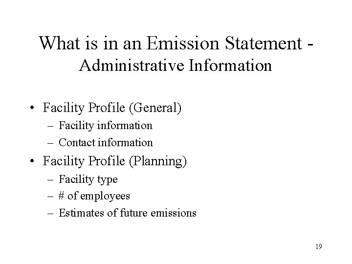 What is in an Emission Statement Administrative Information • Facility Profile (General) – Facility