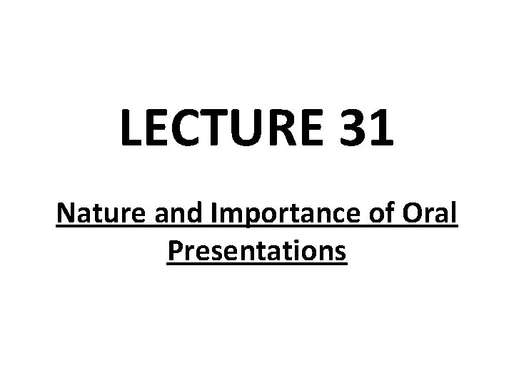 LECTURE 31 Nature and Importance of Oral Presentations 