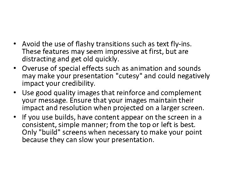  • Avoid the use of flashy transitions such as text fly-ins. These features
