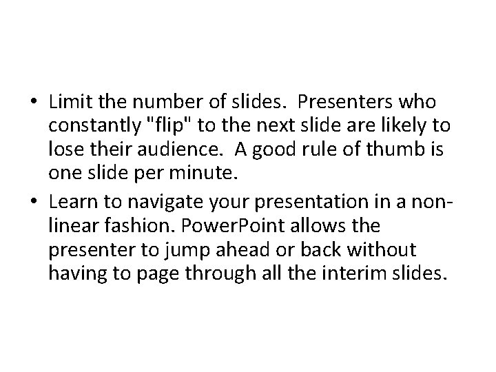  • Limit the number of slides. Presenters who constantly "flip" to the next