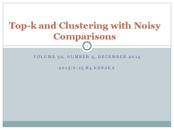 Top-k and Clustering with Noisy Comparisons 1 VOLUME 39, NUMBER 4, DECEMBER 2014 2015/6/15