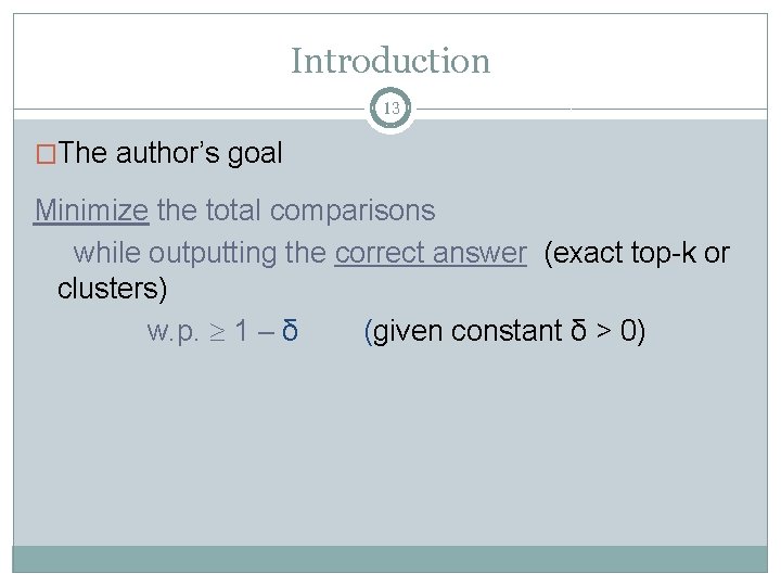 Introduction 13 �The author’s goal Minimize the total comparisons while outputting the correct answer