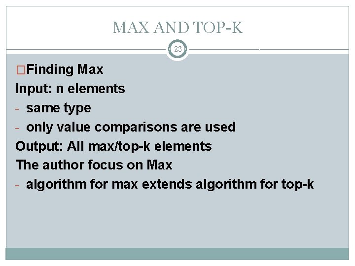MAX AND TOP-K 23 �Finding Max Input: n elements - same type - only