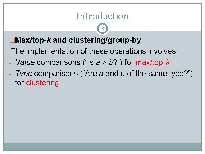 Introduction 3 �Max/top-k and clustering/group-by The implementation of these operations involves - Value comparisons