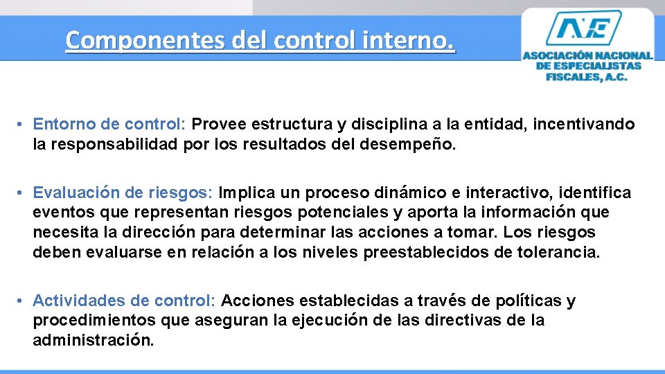 Componentes del control interno. • Entorno de control: Provee estructura y disciplina a la