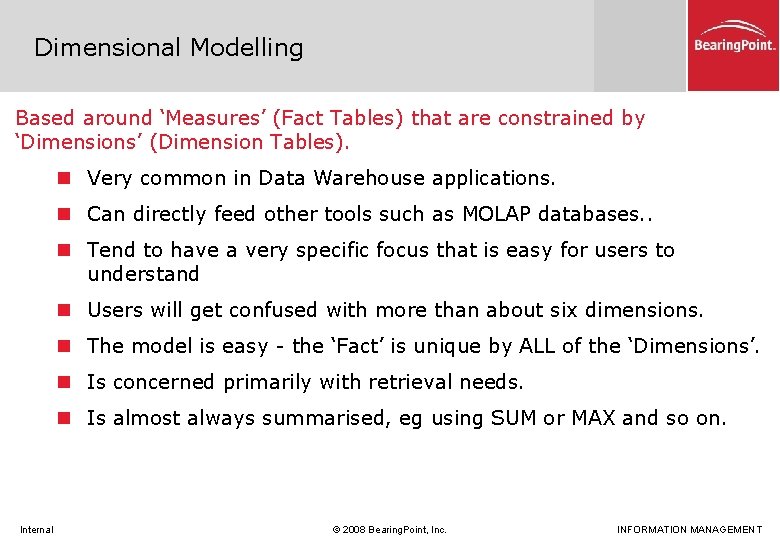 Dimensional Modelling Based around ‘Measures’ (Fact Tables) that are constrained by ‘Dimensions’ (Dimension Tables).