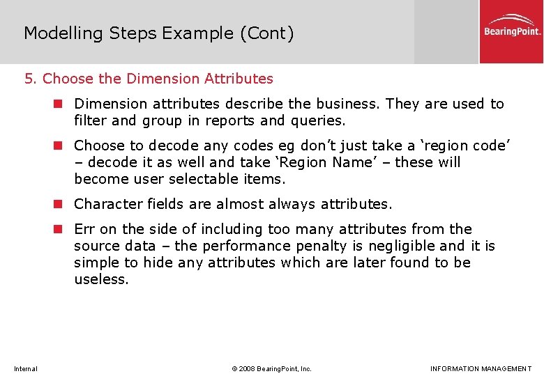 Modelling Steps Example (Cont) 5. Choose the Dimension Attributes n Dimension attributes describe the