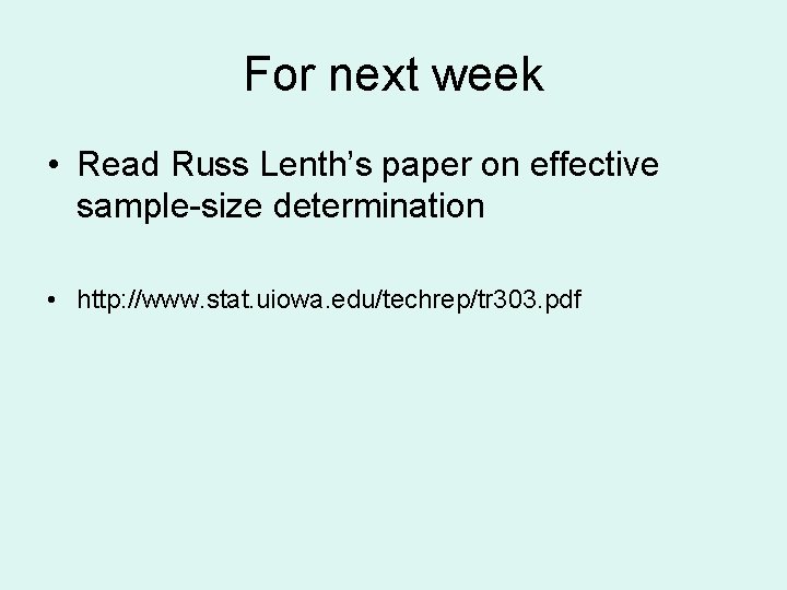 For next week • Read Russ Lenth’s paper on effective sample-size determination • http: