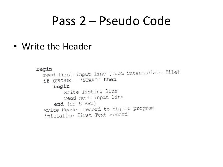 Pass 2 – Pseudo Code • Write the Header 