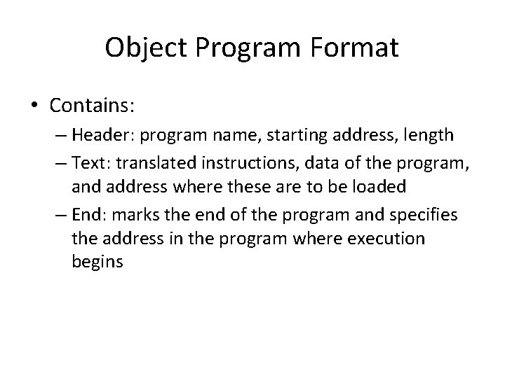 Object Program Format • Contains: – Header: program name, starting address, length – Text: