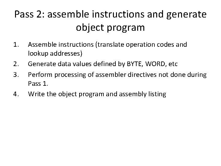 Pass 2: assemble instructions and generate object program 1. 2. 3. 4. Assemble instructions