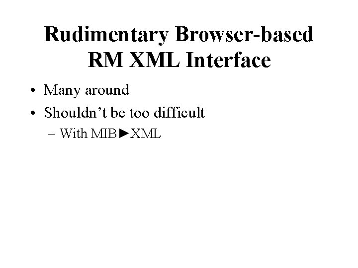 Rudimentary Browser-based RM XML Interface • Many around • Shouldn’t be too difficult –