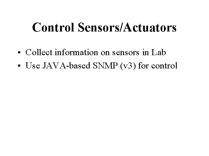 Control Sensors/Actuators • Collect information on sensors in Lab • Use JAVA-based SNMP (v