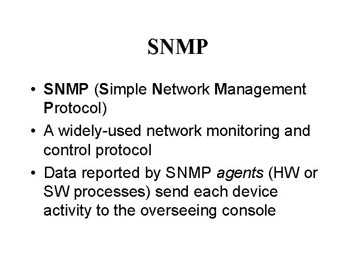 SNMP • SNMP (Simple Network Management Protocol) • A widely-used network monitoring and control