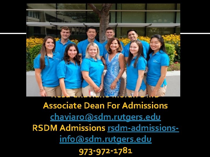 Rosa Chaviano Moran DMD Associate Dean For Admissions chaviaro@sdm. rutgers. edu RSDM Admissions rsdm-admissionsinfo@sdm.