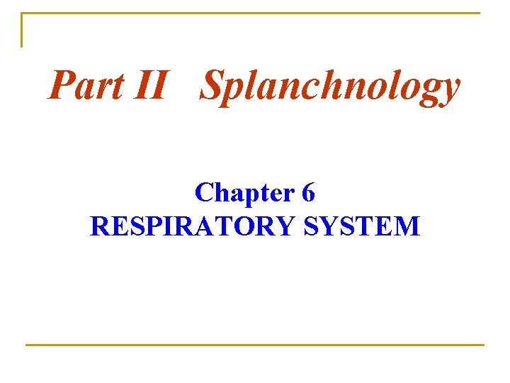Part II Splanchnology Chapter 6 RESPIRATORY SYSTEM Part II Splanchnology Chapter 6 RESPIRATORY SYSTEM
