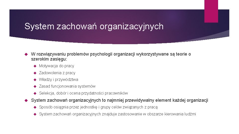 System zachowań organizacyjnych W rozwiązywaniu problemów psychologii organizacji wykorzystywane są teorie o szerokim zasięgu: