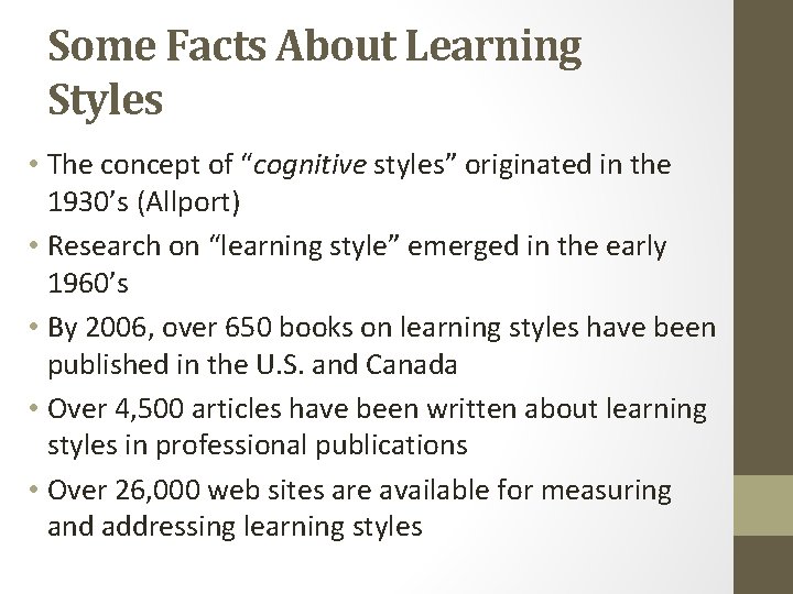 Some Facts About Learning Styles • The concept of “cognitive styles” originated in the