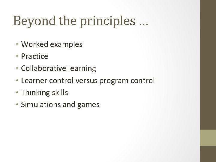 Beyond the principles … • Worked examples • Practice • Collaborative learning • Learner