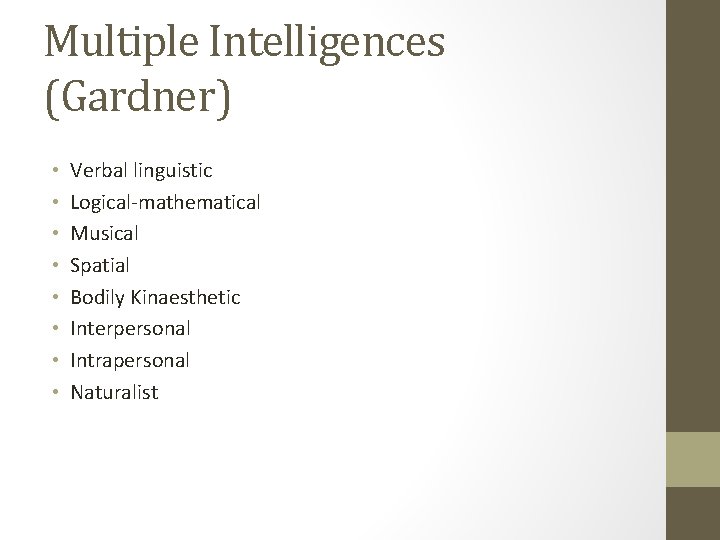Multiple Intelligences (Gardner) • • Verbal linguistic Logical-mathematical Musical Spatial Bodily Kinaesthetic Interpersonal Intrapersonal