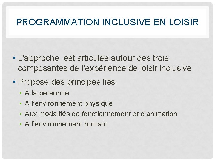 PROGRAMMATION INCLUSIVE EN LOISIR • L’approche est articulée autour des trois composantes de l’expérience