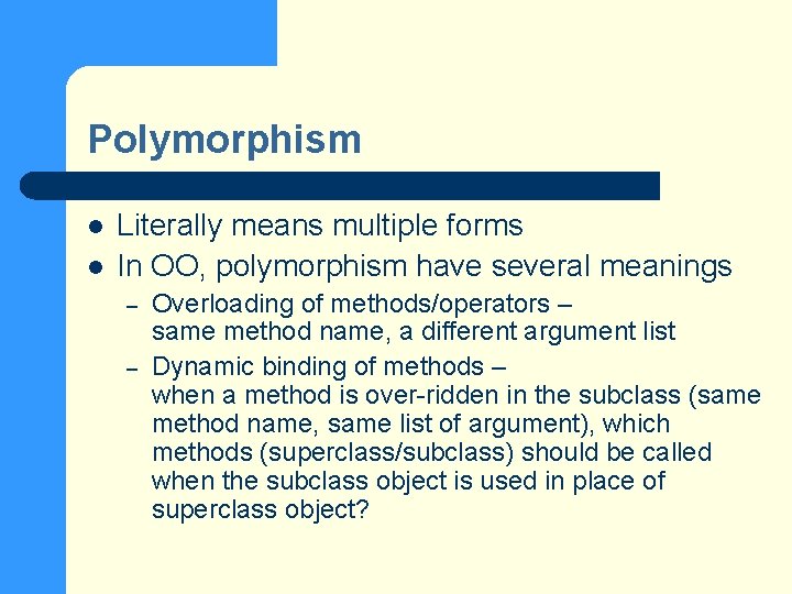 Polymorphism l l Literally means multiple forms In OO, polymorphism have several meanings –