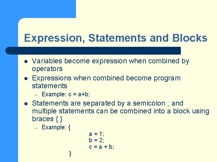 Expression, Statements and Blocks l l Variables become expression when combined by operators Expressions